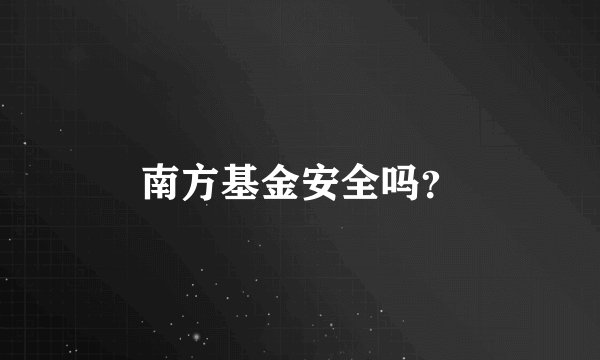 南方基金安全吗？