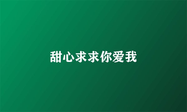 甜心求求你爱我