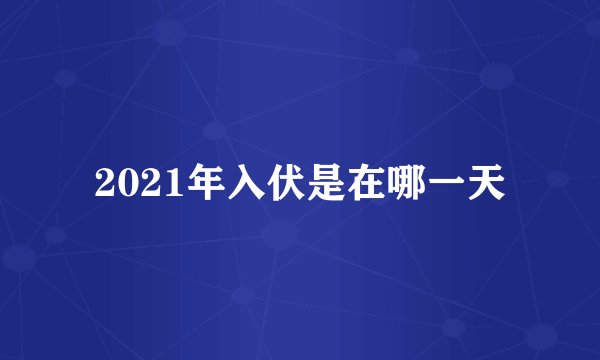2021年入伏是在哪一天