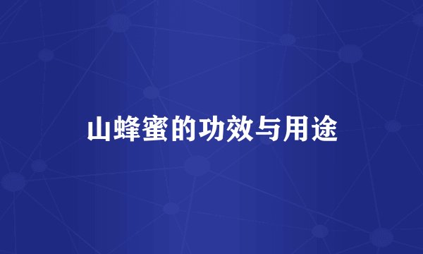 山蜂蜜的功效与用途