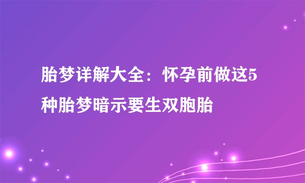 胎梦详解大全：怀孕前做这5种胎梦暗示要生双胞胎