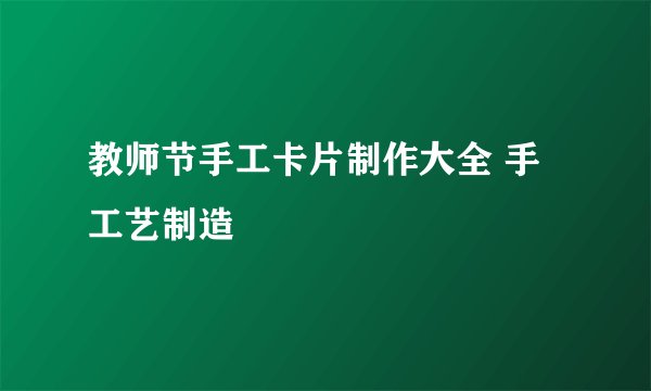 教师节手工卡片制作大全 手工艺制造