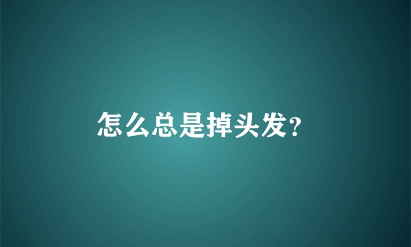 怎么总是掉头发？