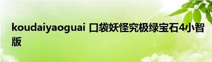 koudaiyaoguai 口袋妖怪究极绿宝石4小智版