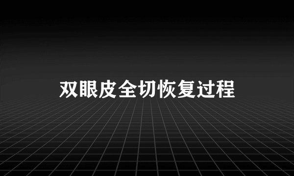 双眼皮全切恢复过程