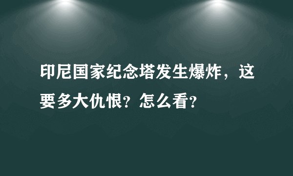 印尼国家纪念塔发生爆炸，这要多大仇恨？怎么看？