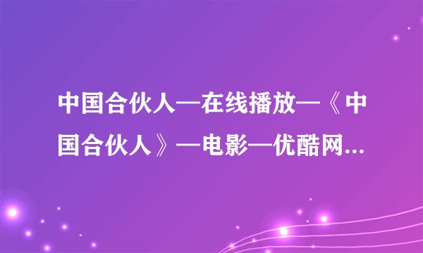 中国合伙人—在线播放—《中国合伙人》—电影—优酷网，视频高清在线观看高清完整版的种子或下载链接
