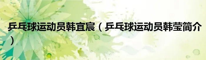 乒乓球运动员韩宜宸（乒乓球运动员韩莹简介）