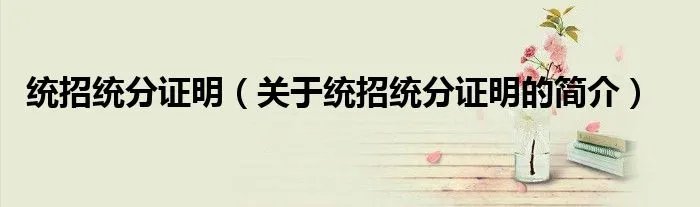 统招统分证明（关于统招统分证明的简介）
