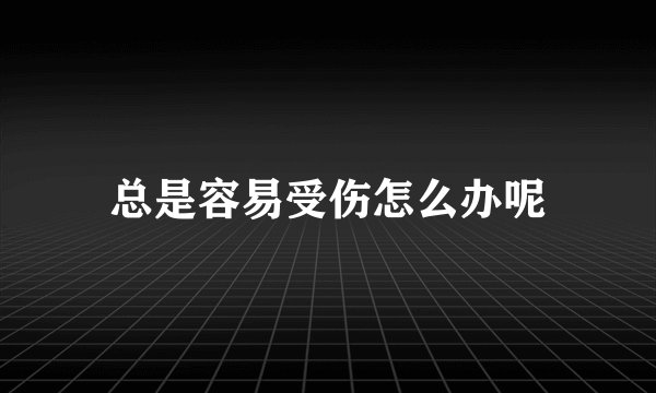 总是容易受伤怎么办呢