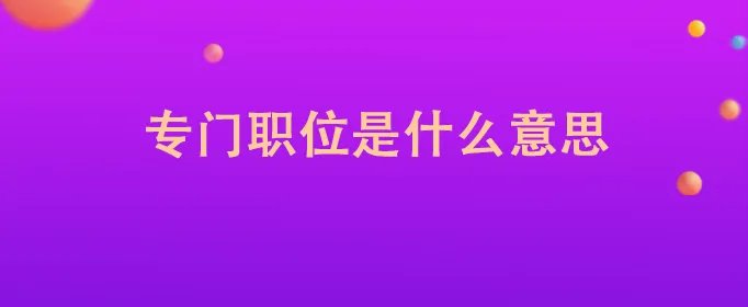 专门职位是什么意思