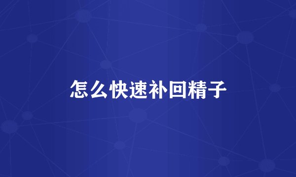 怎么快速补回精子