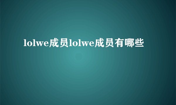 lolwe成员lolwe成员有哪些