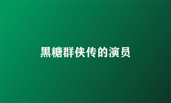 黑糖群侠传的演员