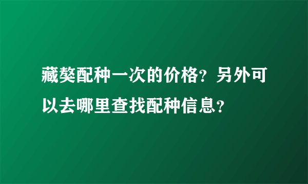 藏獒配种一次的价格？另外可以去哪里查找配种信息？