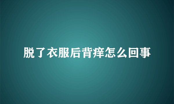 脱了衣服后背痒怎么回事