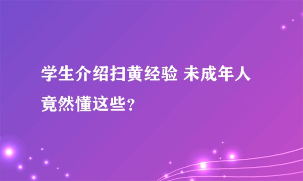 学生介绍扫黄经验 未成年人竟然懂这些？