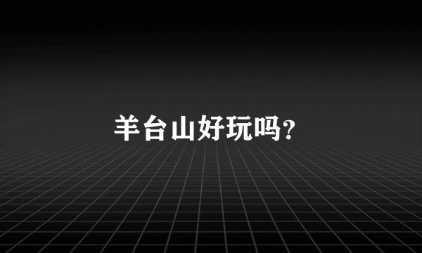 羊台山好玩吗？