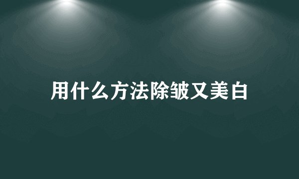 用什么方法除皱又美白