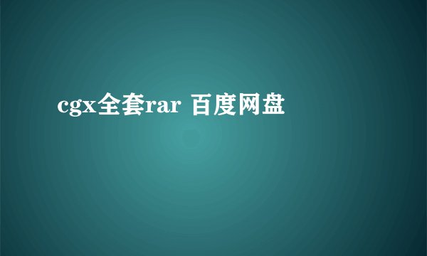 cgx全套rar 百度网盘
