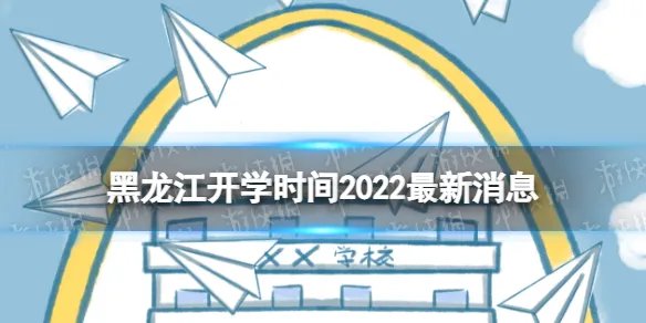 黑龙江开学时间2022最新消息 2022黑龙江开学时间