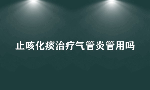 止咳化痰治疗气管炎管用吗