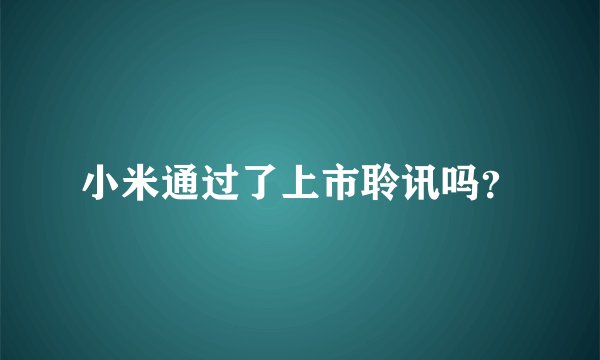 小米通过了上市聆讯吗？