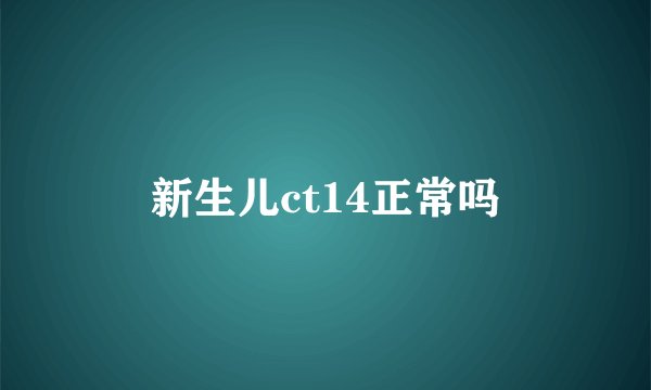 新生儿ct14正常吗
