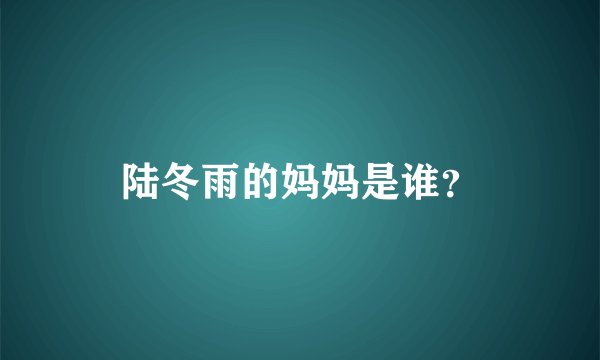 陆冬雨的妈妈是谁？
