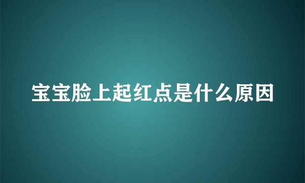 宝宝脸上起红点是什么原因