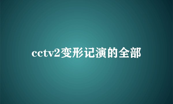 cctv2变形记演的全部