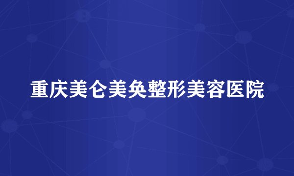 重庆美仑美奂整形美容医院