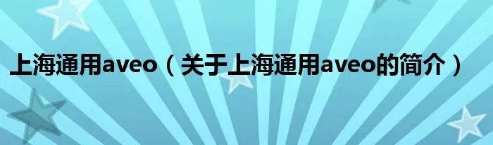 上海通用aveo（关于上海通用aveo的简介）
