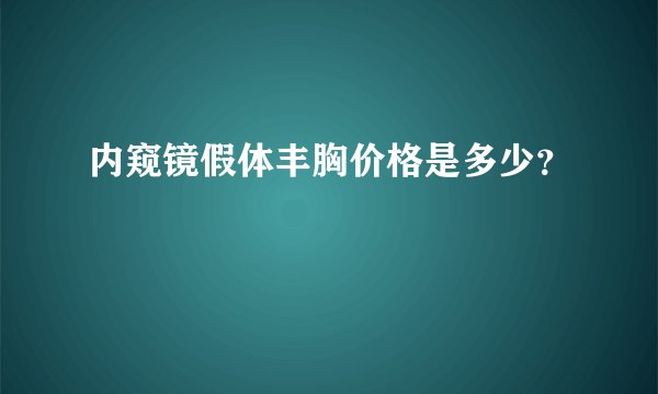 内窥镜假体丰胸价格是多少？
