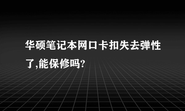 华硕笔记本网口卡扣失去弹性了,能保修吗?
