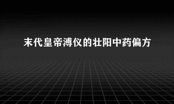 末代皇帝溥仪的壮阳中药偏方