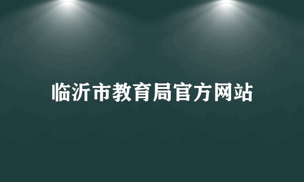 临沂市教育局官方网站