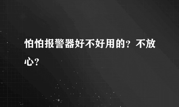 怕怕报警器好不好用的？不放心？
