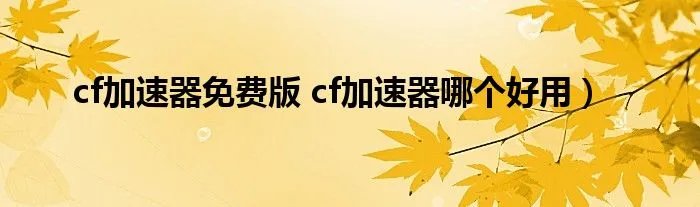 cf加速器免费版 cf加速器哪个好用）
