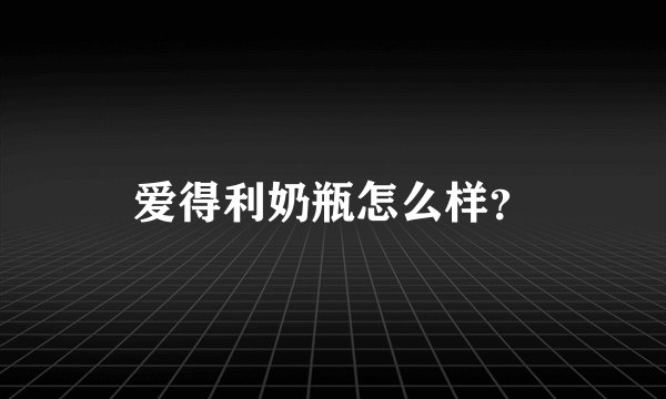 爱得利奶瓶怎么样？