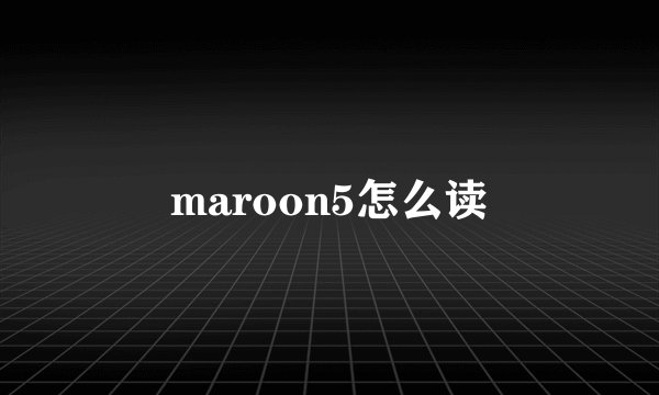 maroon5怎么读