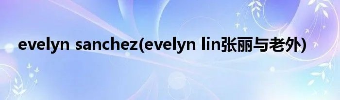 evelyn sanchez(evelyn lin张丽与老外)