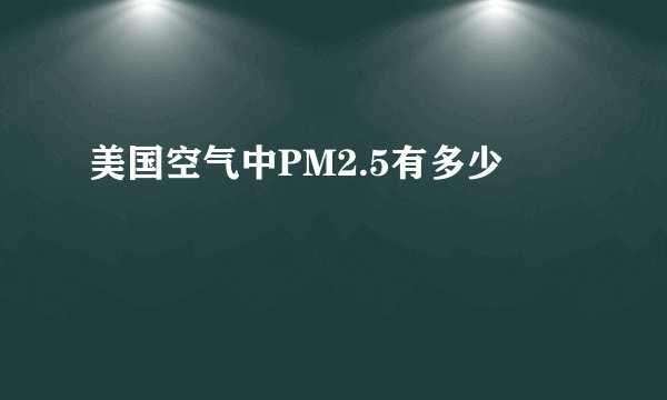 美国空气中PM2.5有多少