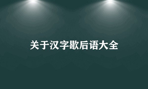 关于汉字歇后语大全