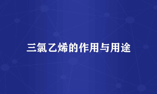 三氯乙烯的作用与用途