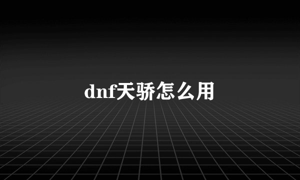 dnf天骄怎么用