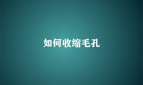 如何收缩毛孔