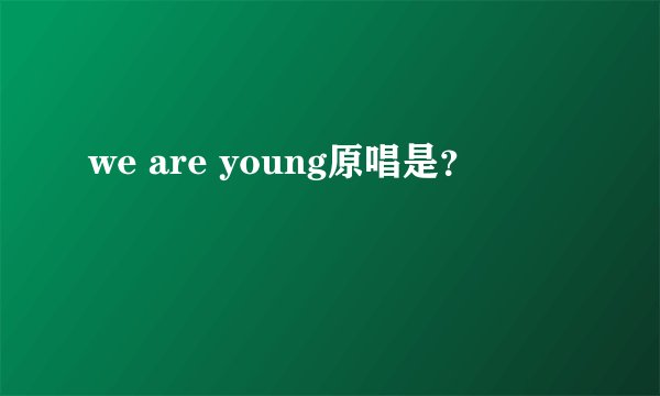we are young原唱是？