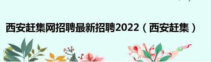 西安赶集网招聘最新招聘2022（西安赶集）