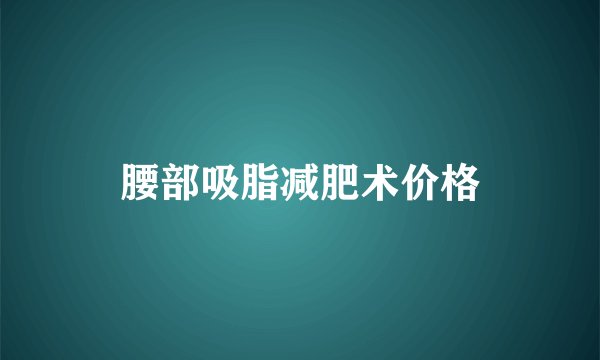 腰部吸脂减肥术价格